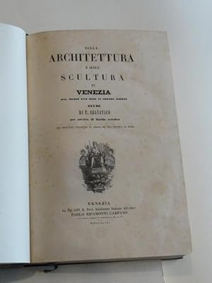 Sulla Architettura e sulla Scultura in Venezia dal Medio Evo sino ai nostri giorni. Studi per ser...