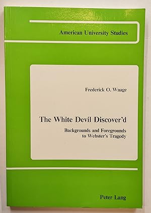 THE WHITE DEVIL DISCOVER'D : BACKGROUNDS AND FOREGROUNDS TO WEBSTER'S TRAGEDY (AMERICAN UNIVERSIT...
