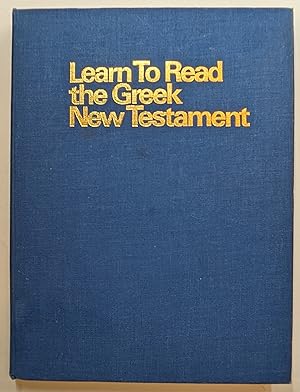 LEARN TO READ THE GREEK NEW TESTAMENT : AN APPROACH TO NEW TESTAMENT GREEK BASED ON LINGUISTIC PR...