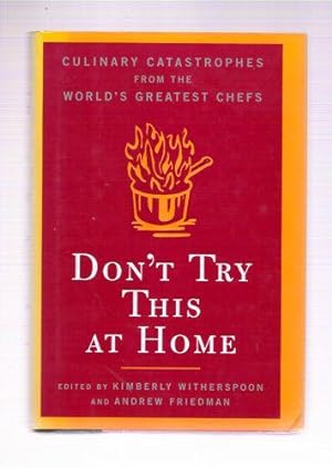 Don't Try This At Home/ Culinary Catastrophes from the World's Greatest Chefs