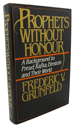 PROPHETS WITHOUT HONOUR : A Background to Freud, Kafka, Einstein, and Their World