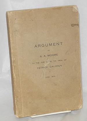 Argument of A. A. Moore to the jury upon the Trial of Patrick Calhoun in June, 1909
