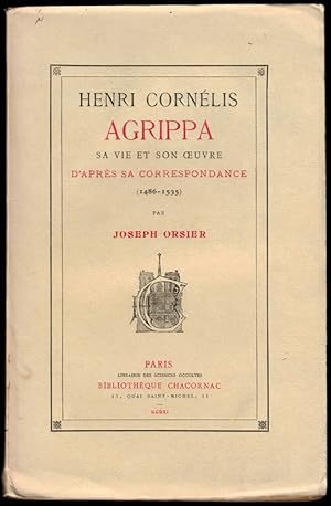 HENRI CORNELIS AGRIPPA: SA VIE ET SA OEUVRE D'Apres Sa Correspondance (1486-1535); Par Joeseph Or...