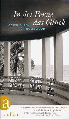 In der Ferne das Glück. Geschichten für Hollywood. Von Vicki Baum, Ralph Benatzky, Fritz Kortner,...