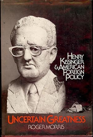 UNCERTAIN GREATNESS: HENRY KISSINGER AND AMERICAN FOREIGN POLICY
