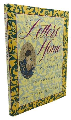 LETTERS HOME : Celebrated Authors Write to Their Mothers