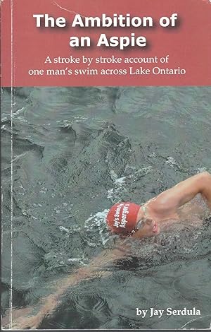 Ambition Of An Aspie : A Stroke By Stroke Account Of One Man's Swim Across Lake Ontario ** Signed **