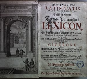 Promtuarium Latinitatis probatae et exercitae oder Vollständigstes Teutsch-Lateinisches Lexicon, ...