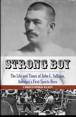STRONG BOY : The Life and Times of John L. Sullivan, America's First Sports Hero