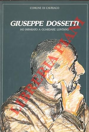 Giuseppe Dossetti. Ho imparato a guardare lontano.