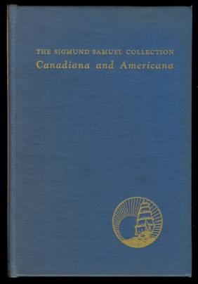 A CATALOGUE OF THE SIGMUND SAMUEL COLLECTION, CANADIANA AND AMERICANA.