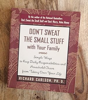 DON'T SWEAT THE SMALL STUFF WITH YOUR FAMILY : Simple Ways to Keep Daily Responsibilities from Ta...
