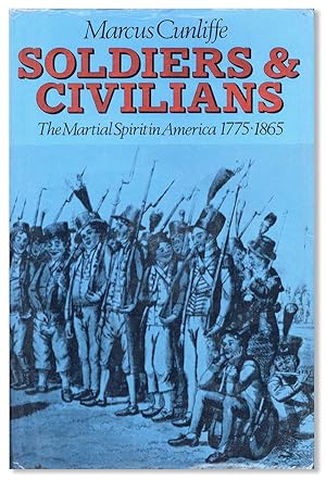 Soldiers & Civilians: The Martial Spirit in America 1775-1865
