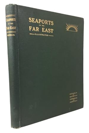 Seaports of the Far East. Historical and Descriptive Commercial and Industrial Facts, Figures & R...