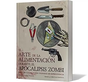 El arte de la alimentaci¢n durante el apocalipsis zombi libro de cocina y guia culinaria de super...