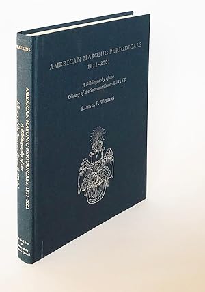 American Masonic Periodicals, 1811-2001: A Bibliography of the Library of the Supreme Council, 33...