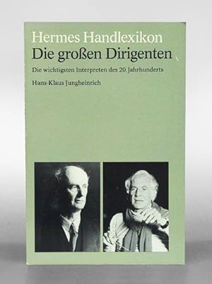 Die großen Dirigenten. Die wichtigsten Interpreten des 20. Jahhunderts. (= Reihe Hermes Handlexik...