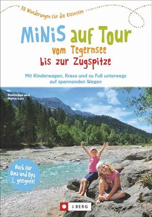 Minis auf Tour vom Tegernsee bis zur Zugspitze : 30 Wanderungen für die Kleinsten. Mit Kinderwage...