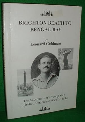 BRIGHTON BEACH to BENGAL BAY The Adventures of a Young Man in the Thirties London and Wartime India