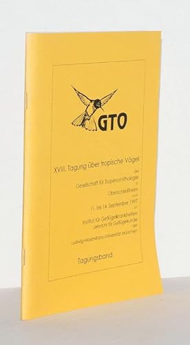 GTO Tagungsband. XVIII. Tagung über tropische Vögel der Gesellschaft für Tropenornithologie in Ob...