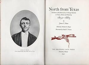 NORTH FROM TEXAS: Incidents in the Early Life of A Range Cowman in Texas, Dakota and Wyoming, 185...