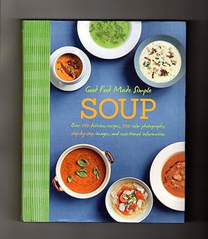 Good Food Made Simple - Soup. Over 140 Delicious Recipes, 500 Color Photographs, Step-by-Step Ima...