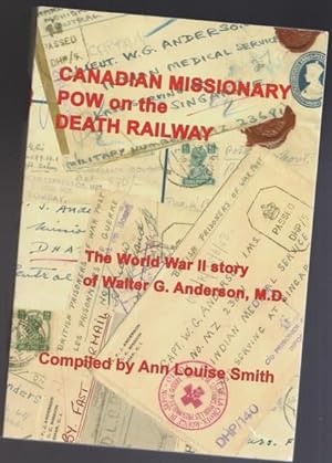 Canadian Missionary POW on the Death Railway: The World War II Story of Walter G. Anderson, M.D. ...