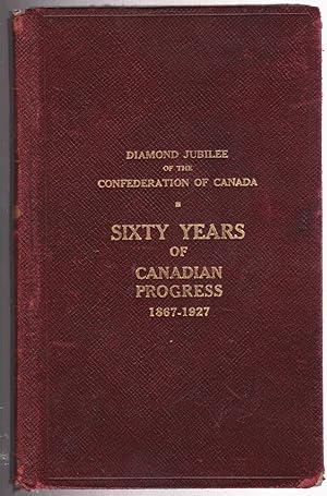 Diamond Jubilee of the Confederation of Canada Sixty Years of Canadian Progress - 1867-1927