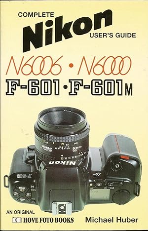 Complete Nikon User's Guide: Nikon F-601 / F601M, N6006 / N6000