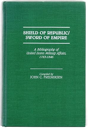 Shield of Republic/Sword of Empire: A Bibliography of United States Military Affairs, 1783-1846