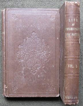 Palissy the Potter. The Life of Bernard Palissy, Of Saintes, His Labors and Discoveries in Art an...