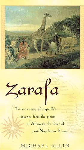 Zarafa : The True Story Of A Giraffe's Journey From The Plains Of Africa To The Heart Of Post Nap...