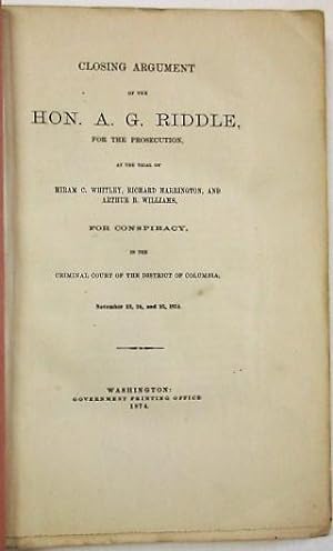 CLOSING ARGUMENT OF THE HON. A.G. RIDDLE, FOR THE PROSECUTION, AT THE TRIAL OF HIRAM C. WHITLEY, ...