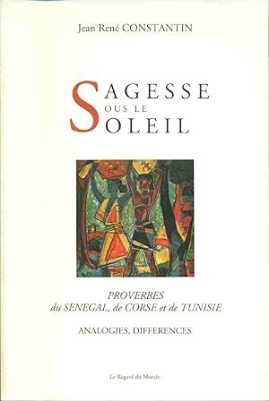 Sagesse sous le Soleil.Proverbes du Sénégal de Corse et de Tunisie.Analogies différences