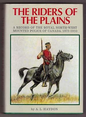The Riders of the Plains; A record of the Royal North-West Mounted Police of Canada 1873-1910,