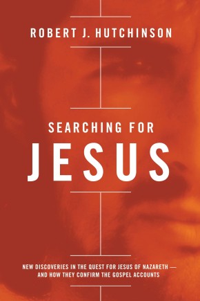 Searching for Jesus: New Discoveries in the Quest for Jesus of Nazareth---and How They Confirm th...