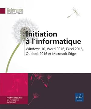 initiation à l'informatique ; Windows 10, Word 2016, Excel 2016, Outlook 2016 et Microsoft Edge