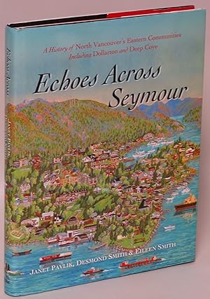 Echoes Across Seymour: A History of North Vancouver's Eastern Communities Including Dollarton and...