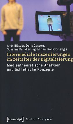 Intermediale Inszenierungen im Zeitalter der Digitalisierung. Medientheoretische Analysen und äst...