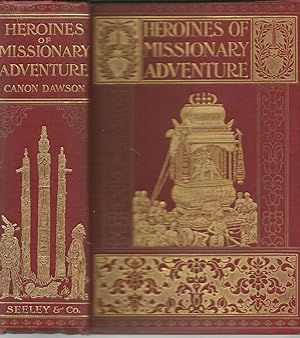 Heroines of Missionary Adventure True Stories of the Intrepid Bravery and Patient Endurance of Mi...
