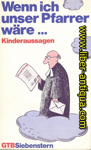 Wenn ich unser Pfarrer wäre. Kinderaussagen Gesammelt von Heike Hagenmeier,