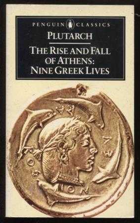 The Rise and Fall of Athens ; Nine Greek Lives Nine Greek Lives