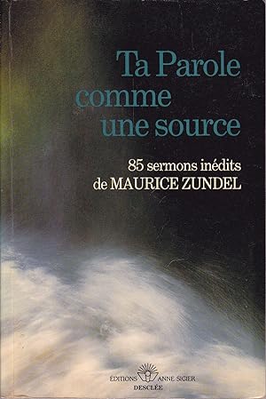 Ta Parole comme une source. 85 sermons inédits de Maurice Zundel.