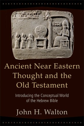 Ancient Near Eastern Thought and the Old Testament: Introducing the Conceptual World of the Hebre...