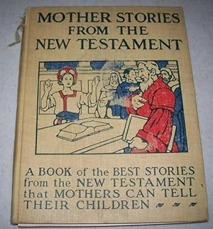 Mother Stories from the New Testament: A Book of the Best Stories from the New Testament That Mot...