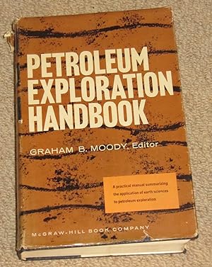 Petroleum Exploration Handbook - A Practical Manual Summarizing the Application of Earth Sciences...