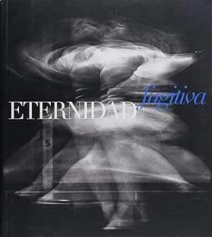 Eternidad Fugitiva: Imagenes De Las Colecciones Fotograficas De Fundacion Televisa (Spanish Text)