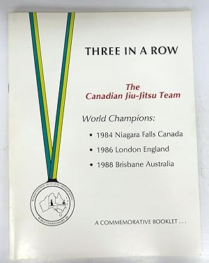 Three In A Row: The Canadian Jiu-Jitsu Team World Champions: 1984 Niagara Falls Canada; 1986 Lond...
