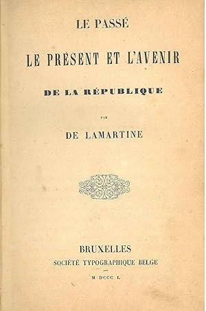 Le passé le présent et l'avenir de la Republique. Bruxelles, Société Typographique Belge, 1850. L...