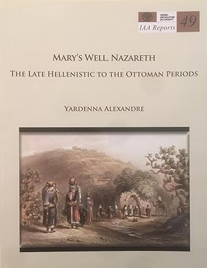 Mary's Well, Nazareth. The Late Hellenistic to the Ottoman Periods [IAA Reports 49]